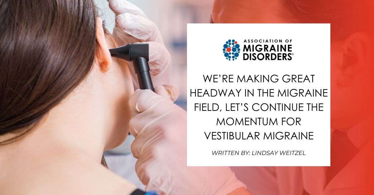We’re Making Great Headway in the Migraine Field, Let’s Continue the Momentum for Vestibular Migraine