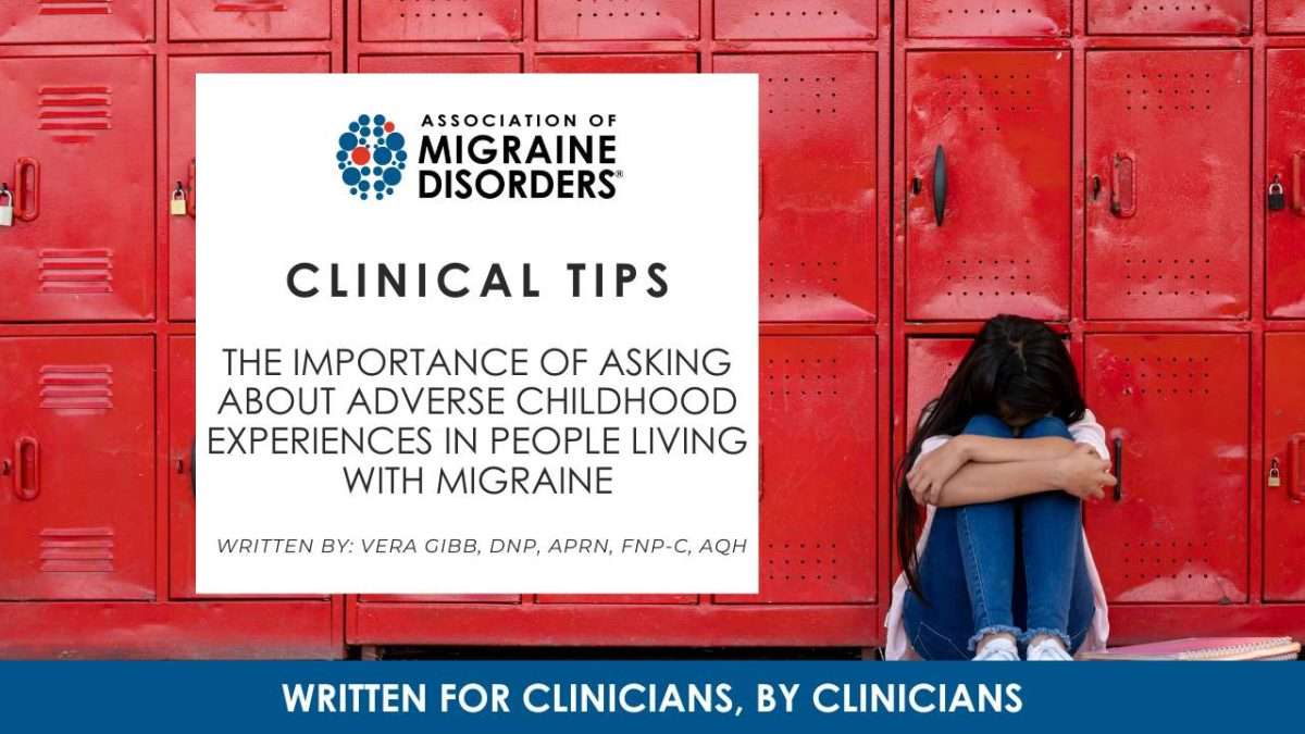 The Importance of Asking About Adverse Childhood Experiences in People Living With Migraine The Importance of Asking About Adverse Childhood Experiences in People Living With Migraine