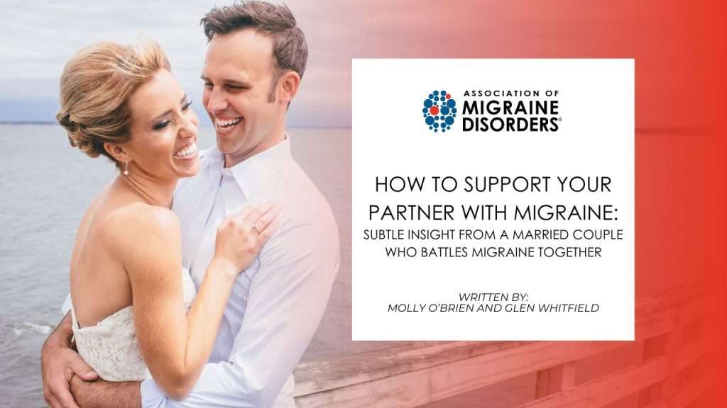 How To Support Your Partner with Migraine Subtle insight from a married couple who battles migraine together